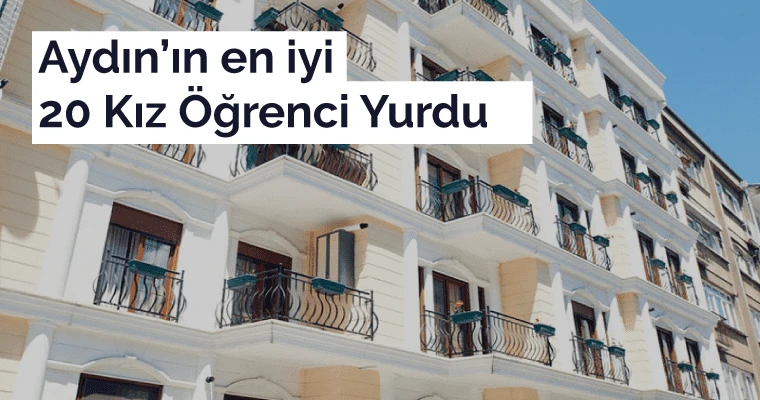 Aydın Kız Öğrenci Yurtları – Tam 20 adet en iyi öğrenci yurdu!